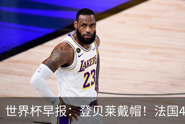 世界杯早报：登贝莱戴帽！法国4-1挪威 塞内加尔大胜排名超韩国