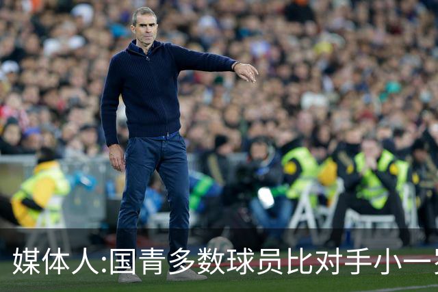 媒体人:国青多数球员比对手小一岁成绩值得鼓励 篮板&三分是短板