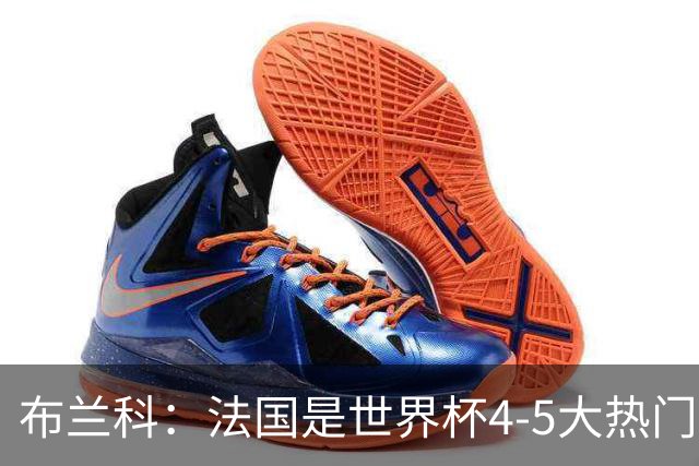 布兰科：法国是世界杯4-5大热门之一，梅西的表现不可思议
