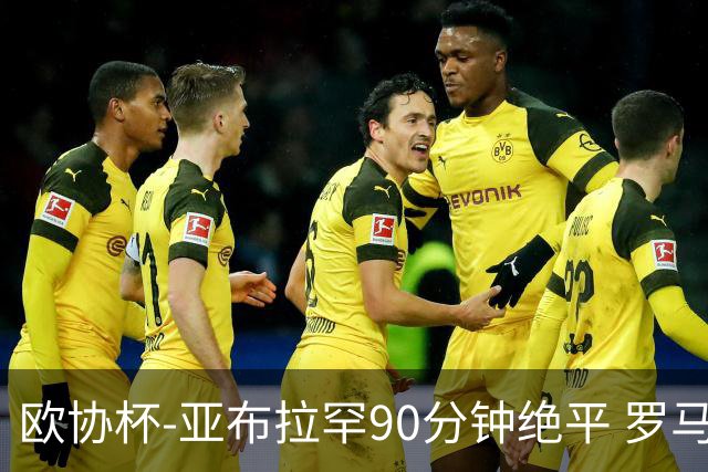 欧协杯-亚布拉罕90分钟绝平 罗马总分2-1涉险晋级